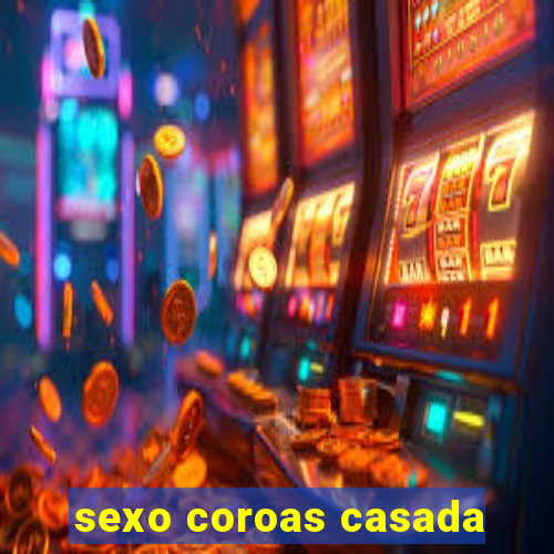 sexo coroas casada